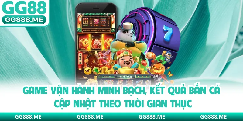 Game vận hành minh bạch, kết quả bắn cá cập nhật theo thời gian thực