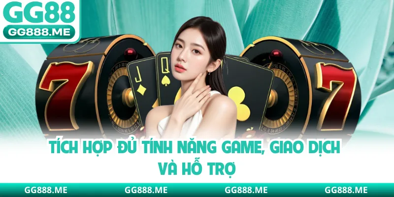 Tích hợp đủ tính năng game, giao dịch và hỗ trợ