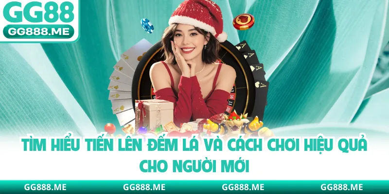 Tìm Hiểu Tiến Lên Đếm Lá Và Cách Chơi Hiệu Quả Cho Người Mới